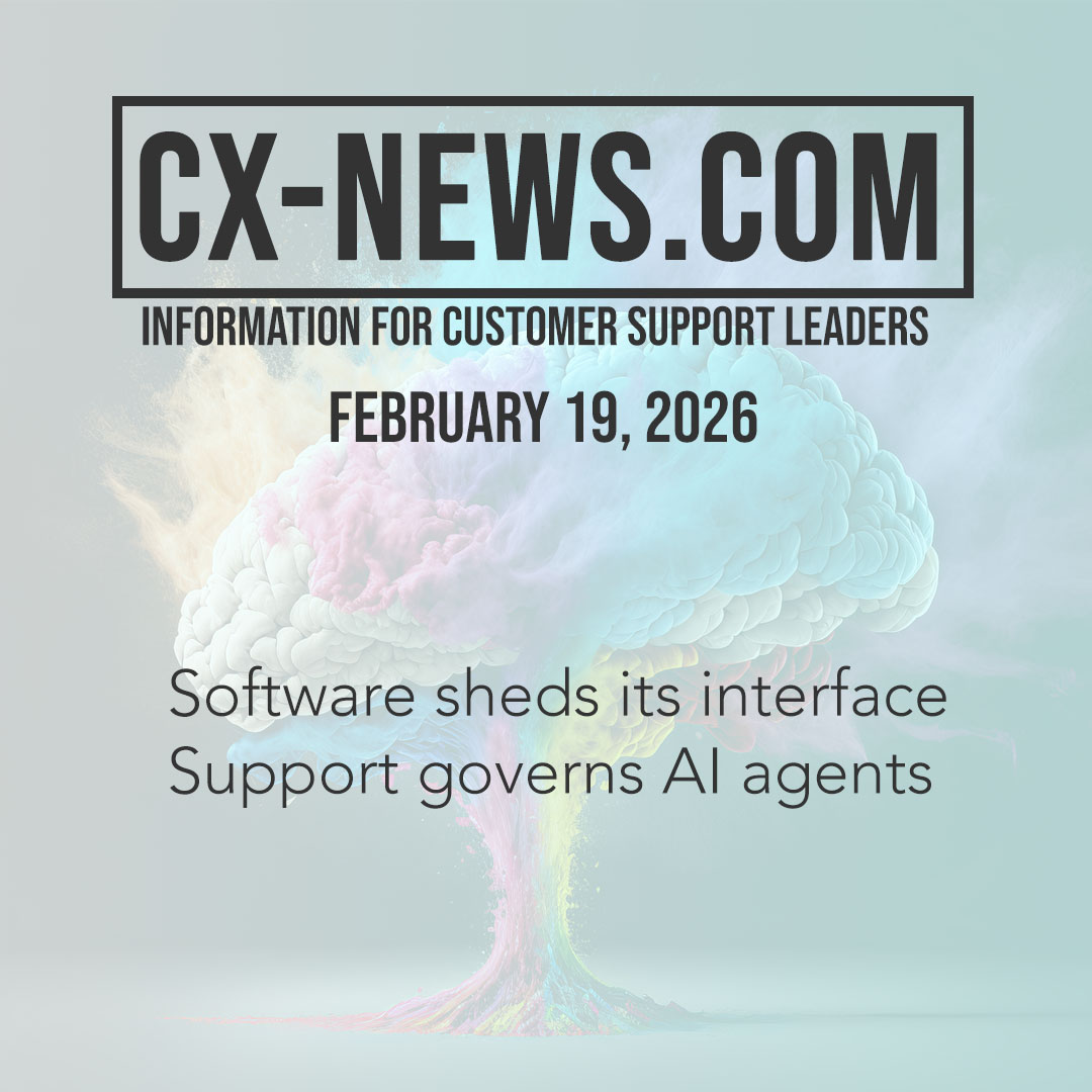 CX-News: Feb 19, 2026 – Software sheds its interface and Support needs to govern AI agents